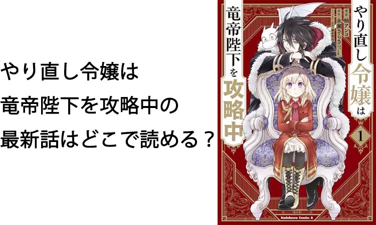 やり直し令嬢は竜帝陛下を攻略中の最新話はどこで読める？重要な展開と秘密